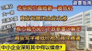 北京房价面临新一波危机，商业写字楼关门倒闭众多，写字楼提前抢跑，核心城市房价下跌已然引爆，商业写字楼低价抢占商住赛道，中国房地产市场迎来新一波动荡。四惠站，大一路，龙源大厦，国粹苑，水南莊。避雷指南。