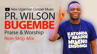 Pr. Wilson Bugembe - Praise & Worship All Music NonStop Mix - New Ugandan Gospel  - Dj Vin Vicent