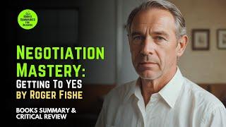 Negotiation Mastery: Getting To YES by Roger Fisher | Book Summary and Analysis