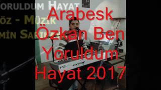 Arabesk özkan Ben Yoruldum Hayat 2017