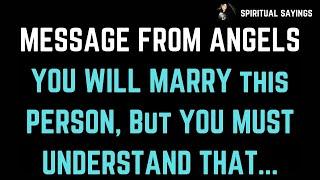 MESSAGE from Angels: YOU WILL MARRY this PERSON, But YOU MUST UNDERSTAND THAT... | Spiritual sayings