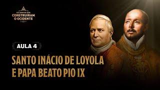 Aula 4: Santo Inácio de Loyola e Papa Beato Pio IX | Os Santos que Construíram o Ocidente