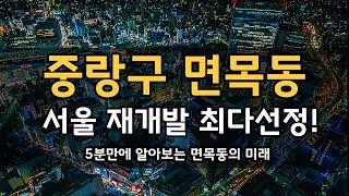 중랑구 면목동 서울 재개발 최다선정지역선정!   5분만에알아보는 면목동 부동산전망