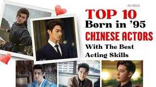 TOP 10 Born in '95 Chinese Actors With The BEST ACTING SKILLS! Wu Lei Is #3 And The Champion Is Him!