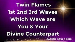 Twin Flames 1st 2nd 3rd Waves - Which Wave are You and Your Divine Counterpart 