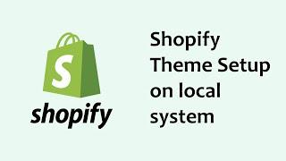 How to set up a Shopify theme on the local system.