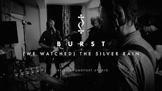 BURST - (We Watched) The Silver Rain - Live Session