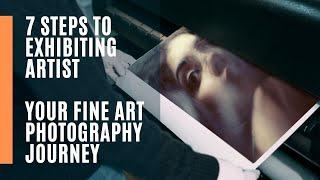 Seven Steps to Becoming an Exhibiting Artist: Your Fine Art Photography Journey