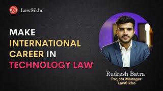 Make International Career in Technology Law | LawSikho | Rudresh Batra