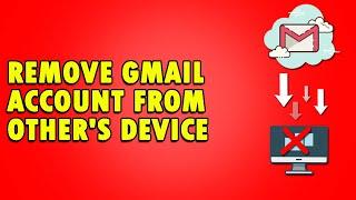 How To Remove Gmail Account From Other's Device