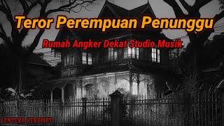 Teror Perempuan Penunggu Rumah Angker Dekat Studio Musik by Lentera Keramat