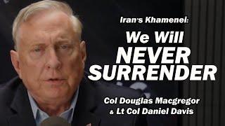 Iran’s Khamenei: "We Will Never Surrender" /Col Doug Macgregor & Lt Col Daniel Davis
