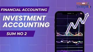 Investment Accounting | Sum No 2 | Easy Explanation | Financial Accounts