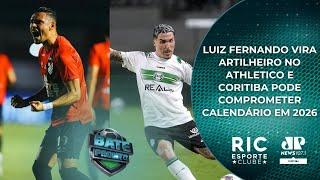 BATE PRONTO | LUIZ FERNANDO ARTILHEIRO NO ATHLETICO E CORITIBA PODE COMPROMETER CALENDÁRIO EM 2026