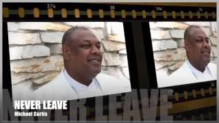 Michael Curtis "NEVER LEAVE"