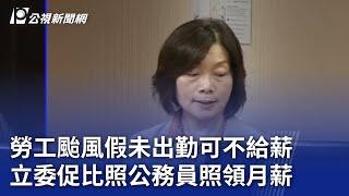 勞工颱風假未出勤可不給薪 立委促比照公務員照領月薪｜20241030 公視晚間新聞