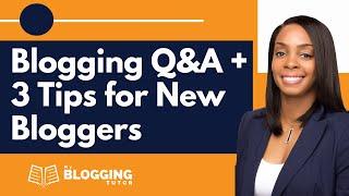 Blogging Q&A + 3 Tips for New Bloggers