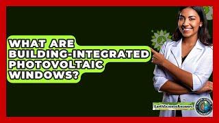 What Are Building-Integrated Photovoltaic Windows? - Earth Science Answers