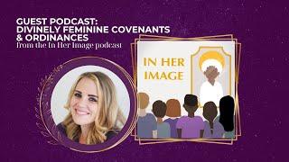 Divinely Feminine Covenants & Ordinances | In Her Image with Meghan Farner