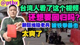 台湾人看了这个视频还想要回归吗？太解气了，新疆维稳老兵遭中共铁拳暴击，贪腐进入军队，火箭军、核潜艇全部元气大伤，社会腐败透顶没救了。