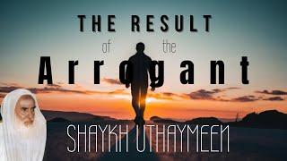 The Result of the Arrogant | Shaykh Ibn Uthaymeen