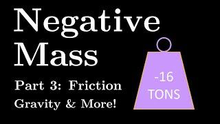 Negative Mass Part 3: Energy, Friction, Gravity, and More