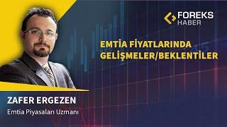 Zafer Ergezen | Emtia Fiyatlarında Gelişmeler/Beklentiler