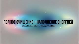 Полное очищение + наполнение энергией || Саблиминал - медитация