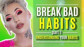 BREAK BAD HABITS Pt. 1: Understanding Your Habits