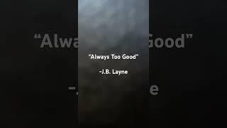 “Always Too Good” - J.B. Layne