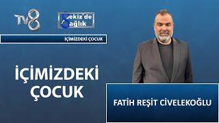 İçimizdeki Çocuk Derken Neyi Kastediyoruz ? | Klinik Psikolog Fatih Reşit Civelekoğlu | 8'deSağlık