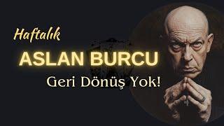 Aslan Burcu Haftalık - Geri Dönüş Yok!