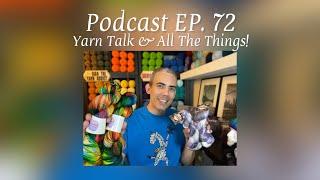 PODCAST EP. 72: Yarn Talk & All The Things!