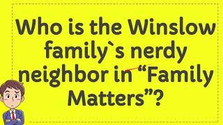 Who is the Winslow family's nerdy neighbor in “Family Matters”?