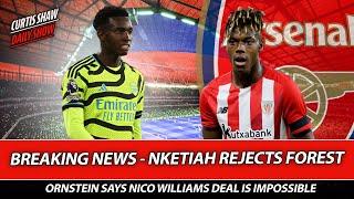 Breaking News - Nketiah Rejects £30M Forest Move - No Nico Williams Deal - Ramsdale Move??