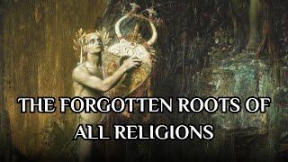 The Ancient Mysteries - The Forgotten Roots of All Religions