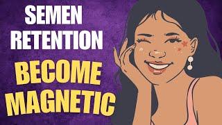 Semen Retention: Female Attraction & Magnetism