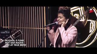 Mat Kar Maaya - Mughal-E-Funk feat. Neha Chaudhry (Live at True Brew)