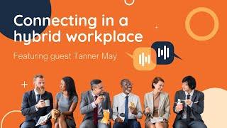 Connecting in a Hybrid Workplace | Tanner May & Reid Hiatt | Future of Work