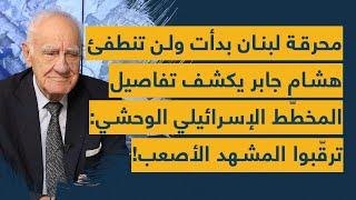 محرقة لبنان بدأت ولن تنطفئ... هشام جابر يكشف تفاصيل المخطط الإسرائيلي الوحشي: ترقبوا المشهد الأصعب!