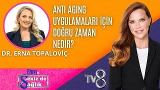 ANTI AGING UYGULAMALARI İÇİN DOĞRU ZAMAN NEDİR? | DR. ERNA TOPALOVİÇ | 8'de Sağlık