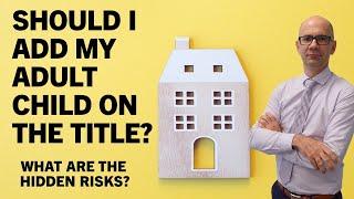 Adding an Adult - Child to Your Property? What are the hidden risks.