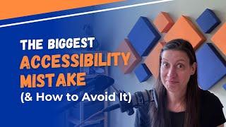 The Biggest Accessibility Mistake (& How to Avoid It)