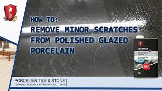 LTP - How do I remove minor scratches from Polished Glazed Porcelain