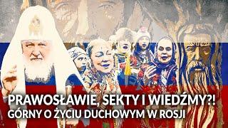 Prawosławie, sekty i WIEDŹMY?! Górny o Rosji i życiu duchowym Rosjan