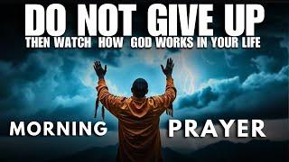 TRUST IN GOD (NEVER  GIVE UP ON HIM) | MORNING PRAYER TO START YOU DAY