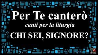 CHI SEI, SIGNORE? - Per Te canterò, canti per la liturgia