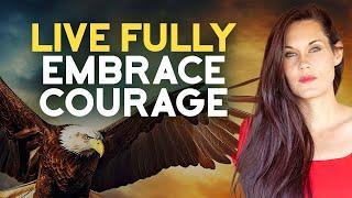 How To Be Courageous - Eleven Powerful Tips