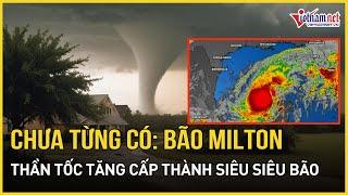 Chưa từng có: Bão Milton thần tốc tăng cấp thành siêu siêu bão, đánh bay mọi kỷ lục | Báo VietNamNet