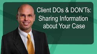 Client DOs & DON'Ts: Sharing Information about Your Case